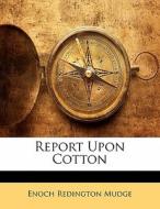 Report Upon Cotton di Enoch Redington Mudge edito da Nabu Press