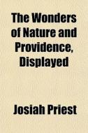 The Wonders Of Nature And Providence, Displayed di Josiah Priest edito da General Books Llc