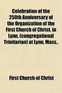 Celebration Of The 250th Anniversary Of di First Church of Christ edito da General Books