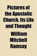 Pictures Of The Apostolic Church, Its Li di William Mitchell Ramsay edito da General Books