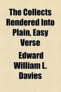 The Collects Rendered Into Plain, Easy Verse di Edward William L. Davies edito da General Books Llc