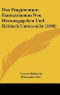 Das Fragmentum Fantuzzianum Neu Herausgegeben Und Kritisch Untersucht (1906) di Gustav Schnurer, Diomedes Ulivi edito da Kessinger Publishing