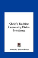 Christ's Teaching Concerning Divine Providence di Alexander Balmain Bruce edito da Kessinger Publishing