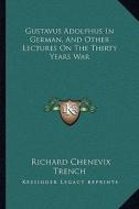 Gustavus Adolphus in German, and Other Lectures on the Thirty Years War di Richard Chenevix Trench edito da Kessinger Publishing