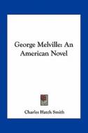 George Melville: An American Novel di Charles Hatch Smith edito da Kessinger Publishing