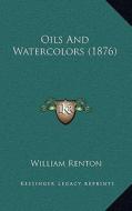 Oils and Watercolors (1876) di William Renton edito da Kessinger Publishing