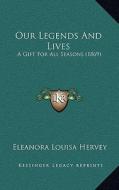 Our Legends and Lives: A Gift for All Seasons (1869) di Eleanora Louisa Hervey edito da Kessinger Publishing