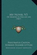 My Novel V3: Or Varieties in English Life (1867) di Pisistratus Caxton, Edward Bulwer Lytton Lytton edito da Kessinger Publishing