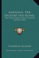Amrilkais, Der Dichter Und Konig: Sein Leben Dargestellt in Seinen Liedern (1843) edito da Kessinger Publishing