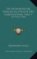 Die Altnordische Sprache Im Dienste Des Christentums, Part 1: Die Prosa (1890) di Bernhard Kahle edito da Kessinger Publishing