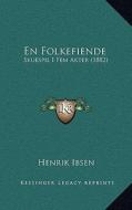 En Folkefiende: Skuespil I Fem Akter (1882) di Henrik Johan Ibsen edito da Kessinger Publishing