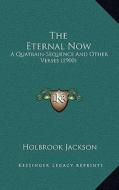 The Eternal Now: A Quatrain-Sequence and Other Verses (1900) di Holbrook Jackson edito da Kessinger Publishing