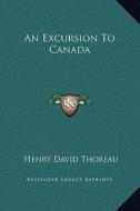 An Excursion to Canada di Henry David Thoreau edito da Kessinger Publishing