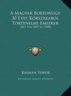 A Magyar Bortonugy 30 Eves Korszakabol Tortenelmi Emlekek: 1867 Tol 1897 Ig (1900) di Kalman Torok edito da Kessinger Publishing