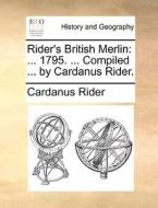 Rider's British Merlin: ... 1795. ... Compiled ... By Cardanus Rider. di Cardanus Rider edito da Gale Ecco, Print Editions