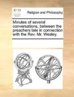 Minutes Of Several Conversations, Between The Preachers Late In Connection With The Rev. Mr. Wesley. di Multiple Contributors edito da Gale Ecco, Print Editions