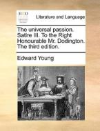 The Universal Passion. Satire Iii. To The Right Honourable Mr. Dodington. The Third Edition. di Edward Young edito da Gale Ecco, Print Editions