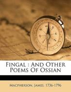 Fingal : And Other Poems Of Ossian di Macpherso 1736-1796 edito da Nabu Press