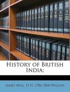 History Of British India; di James Mill, H. H. Wilson edito da Nabu Press