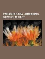 Twilight Saga - Breaking Dawn Film Cast di Source Wikia edito da University-press.org