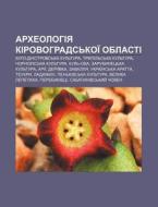 Arkheolohiya Kirovohrads'koi Oblasti: B di Dzherelo Wikipedia edito da Books LLC, Wiki Series