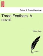 Three Feathers. A novel. Vol. II di William Black edito da British Library, Historical Print Editions