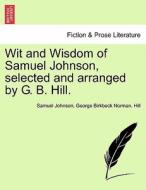 Wit and Wisdom of Samuel Johnson, selected and arranged by G. B. Hill. di Samuel Johnson, George Birkbeck Norman. Hill edito da British Library, Historical Print Editions