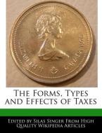 The Forms, Types and Effects of Taxes di Silas Singer edito da WEBSTER S DIGITAL SERV S