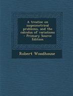 A Treatise on Isopeimetrical Problems, and the Calculus of Variations di Robert Woodhouse edito da Nabu Press