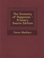 The Economy of Happiness - Primary Source Edition di James Mackaye edito da Nabu Press