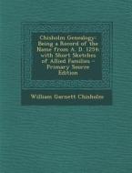 Chisholm Genealogy: Being a Record of the Name from A. D. 1254; With Short Sketches of Allied Families di William Garnett Chisholm edito da Nabu Press