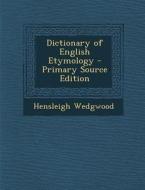 Dictionary of English Etymology - Primary Source Edition di Hensleigh Wedgwood edito da Nabu Press