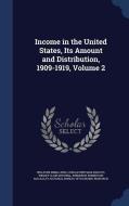 Income In The United States, Its Amount And Distribution, 1909-1919, Volume 2 di Willford Isbell King, Oswald Whitman Knauth, Wesley Clair Mitchell edito da Sagwan Press