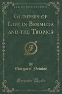 Glimpses Of Life In Bermuda And The Tropics (classic Reprint) di Margaret Newton edito da Forgotten Books