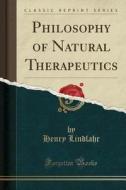 Philosophy Of Natural Therapeutics (classic Reprint) di Dr Henry Lindlahr edito da Forgotten Books