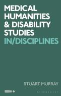 Medical Humanities and Disability Studies: Beyond Disciplines di Stuart Murray edito da BLOOMSBURY ACADEMIC