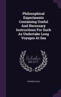 Philosophical Experiments Containing Useful And Necessary Instructions For Such As Undertake Long Voyages At Sea di Stephen Hales edito da Palala Press