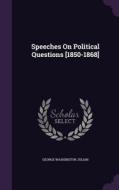 Speeches On Political Questions [1850-1868] di George Washington Julian edito da Palala Press