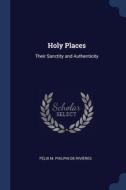 Holy Places: Their Sanctity And Authenti di F LIX M DE RIVI RES edito da Lightning Source Uk Ltd