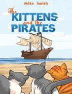 The Kittens And The Pirates di Mike Smith edito da Austin Macauley Publishers
