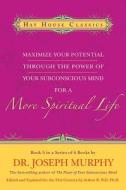 Maximize Your Potential Through the Power of Your Subconscious Mind for a More Spiritual Life: Book 5 di Joseph Murphy, Arthur R. Pell edito da Hay House