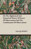 On The Algebraical And Numerical Theory Of Errors Of Observations And The Combination Of Observations di George Biddell edito da Maurois Press