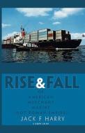 Rise and Fall of American Merchant Marine (Not Roman Empire) di Jack F. Harry edito da Trafford Publishing