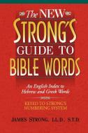 The New Strong's Guide to Bible Words: An English Index to Hebrew and Greek Words di James Strong edito da THOMAS NELSON PUB