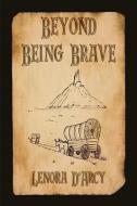 Beyond Being Brave di Lenora D'Arcy edito da PUBLISHAMERICA