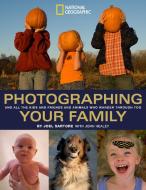 Photographing Your Family di Joel Sartore edito da National Geographic Society