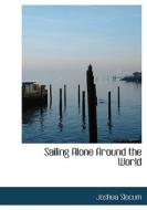 Sailing Alone Around the World di Joshua Slocum edito da BiblioLife