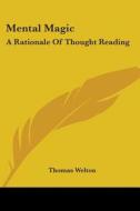 Mental Magic: A Rationale Of Thought Reading di Thomas Welton edito da Kessinger Publishing, Llc
