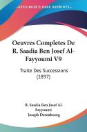 Oeuvres Completes de R. Saadia Ben Josef Al-Fayyoumi V9: Traite Des Successions (1897) di R. Saadia Ben Josef Al-Fayyoumi edito da Kessinger Publishing