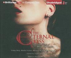 The Eternal Kiss: 13 Vampire Tales of Blood and Desire di Libby Bray, Rachel Caine, Melissa de La Cruz edito da Brilliance Corporation